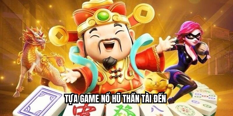 Tựa game nổ hũ Thần Tài Đến 